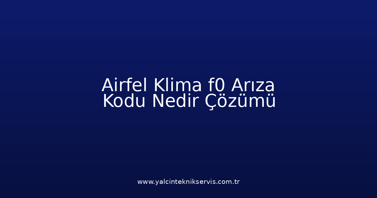 Airfel Klima F0 Arıza Kodu Nedir? Çözümü
