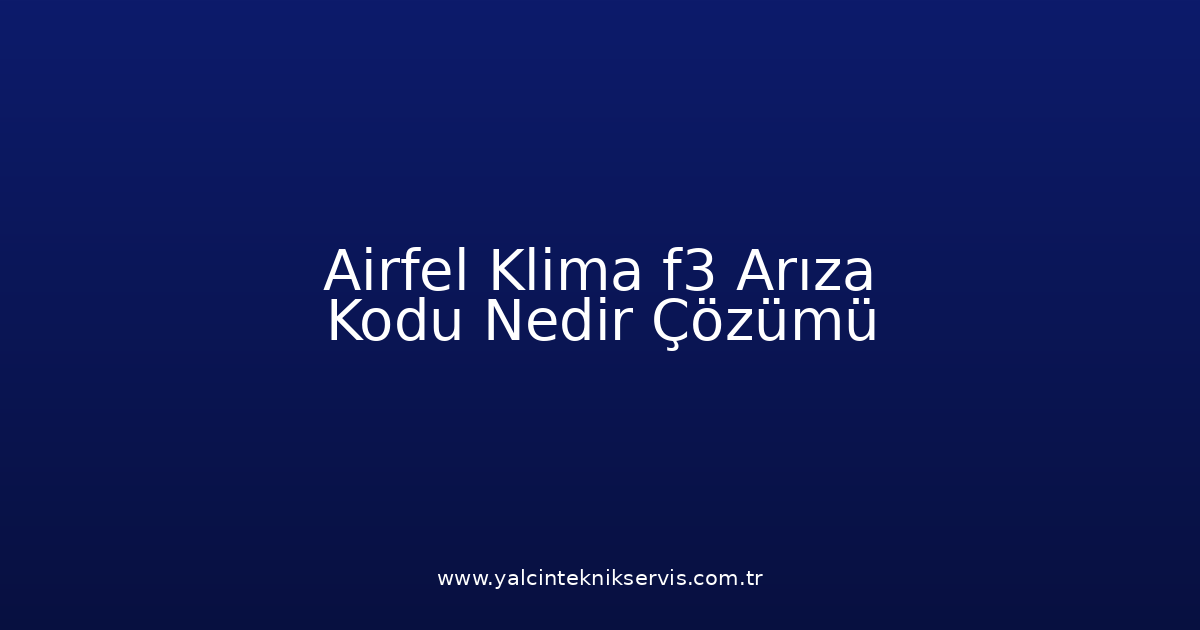 Airfel Klima F3 Arıza Kodu Nedir? Çözümü