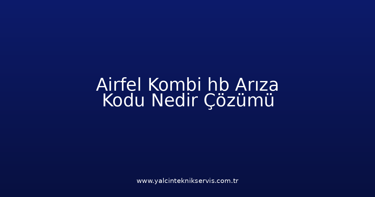 Airfel Kombi Hb Arıza Kodu Nedir? Çözümü