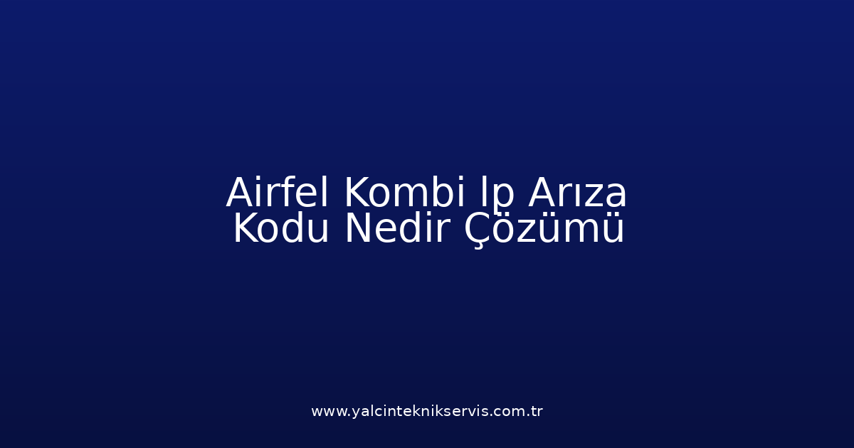 Airfel Kombi Lp Arıza Kodu Nedir? Çözümü