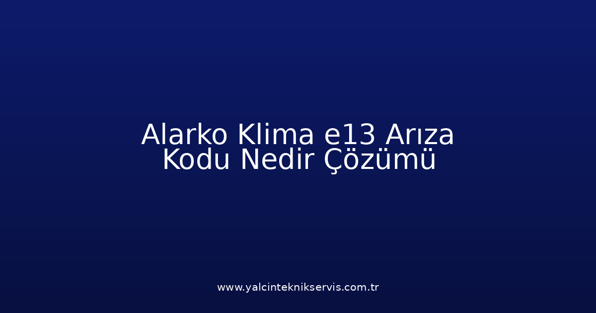 Alarko Klima E13 Arıza Kodu Nedir? Çözümü