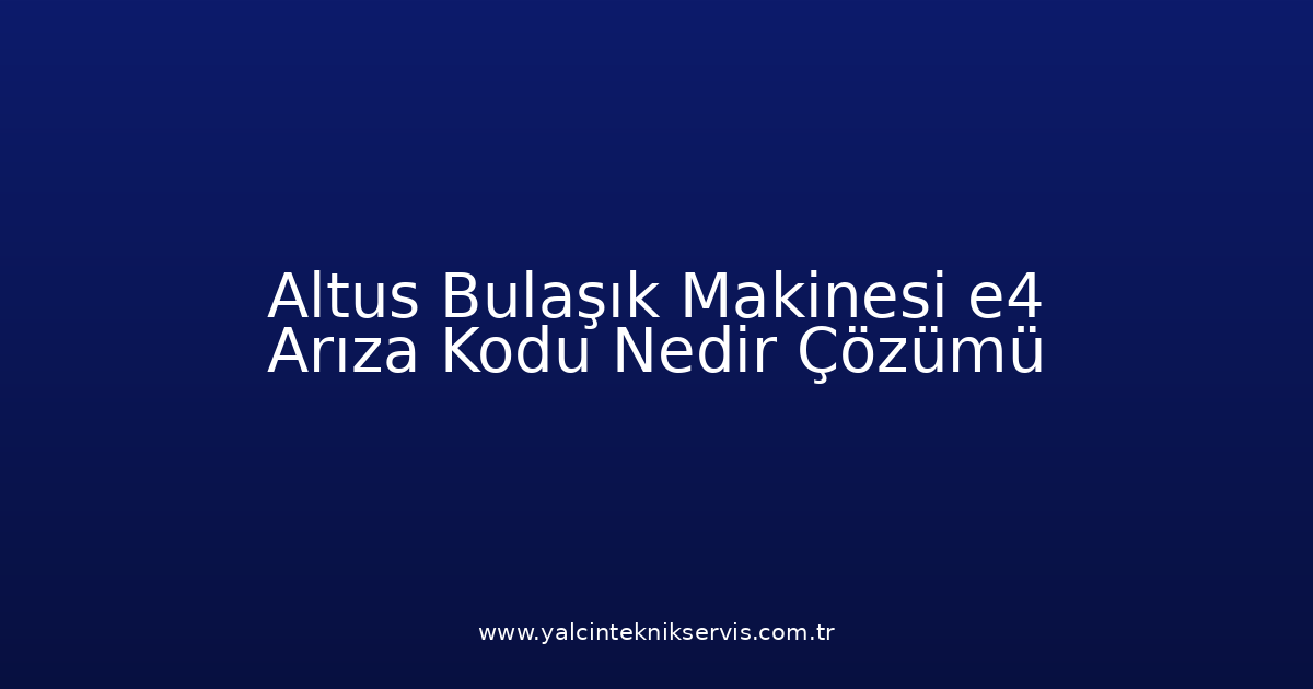 Altus Bulaşık Makinesi E4 Arıza Kodu Nedir? Çözümü