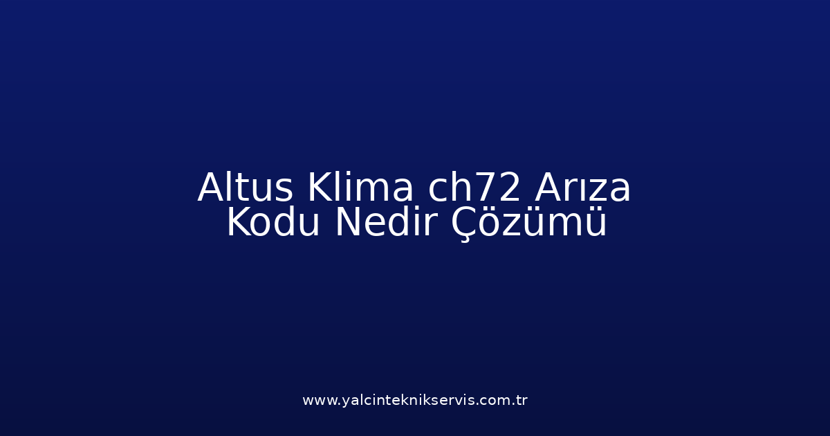 Altus Klima Ch72 Arıza Kodu Nedir? Çözümü
