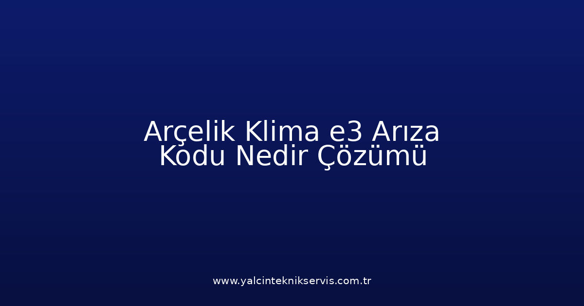 Arçelik Klima E3 Arıza Kodu Nedir? Çözümü
