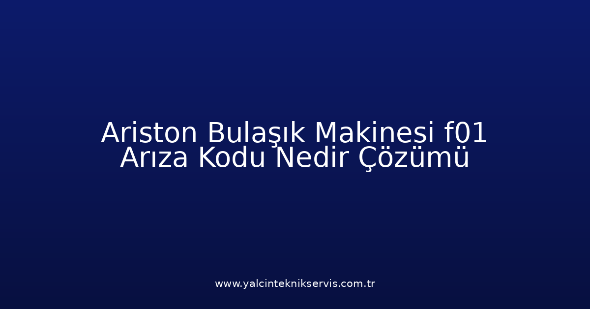Ariston Bulaşık Makinesi F01 Arıza Kodu Nedir? Çözümü
