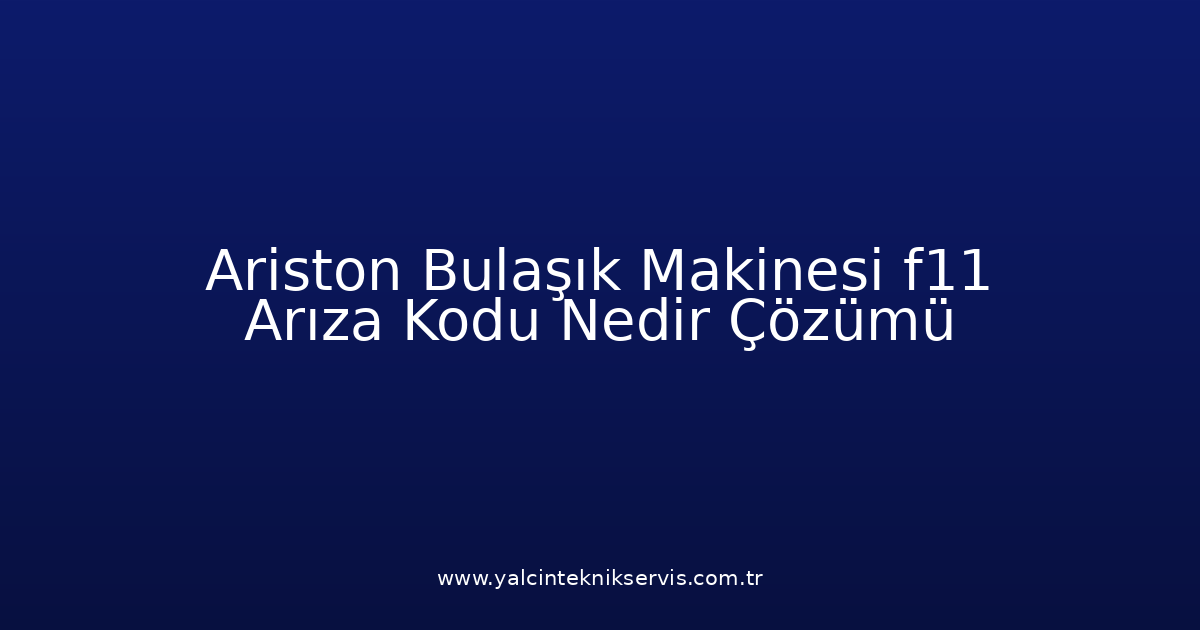 Ariston Bulaşık Makinesi F11 Arıza Kodu Nedir? Çözümü