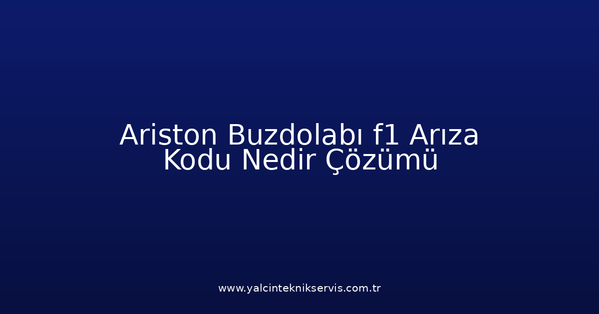 Ariston Buzdolabı F1 Arıza Kodu Nedir? Çözümü