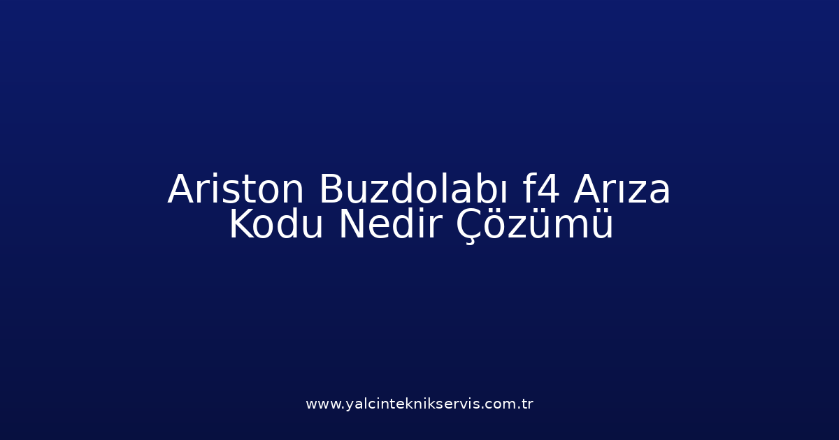Ariston Buzdolabı F4 Arıza Kodu Nedir? Çözümü
