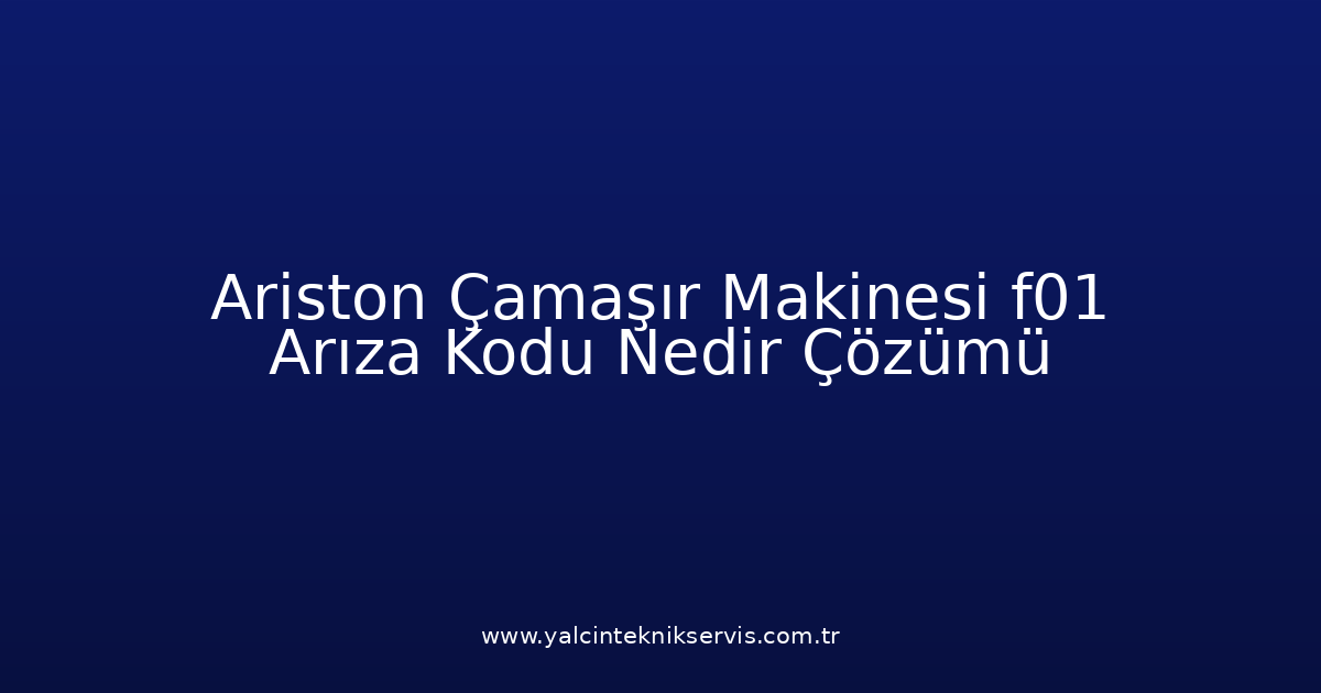 Ariston Çamaşır Makinesi F01 Arıza Kodu Nedir? Çözümü