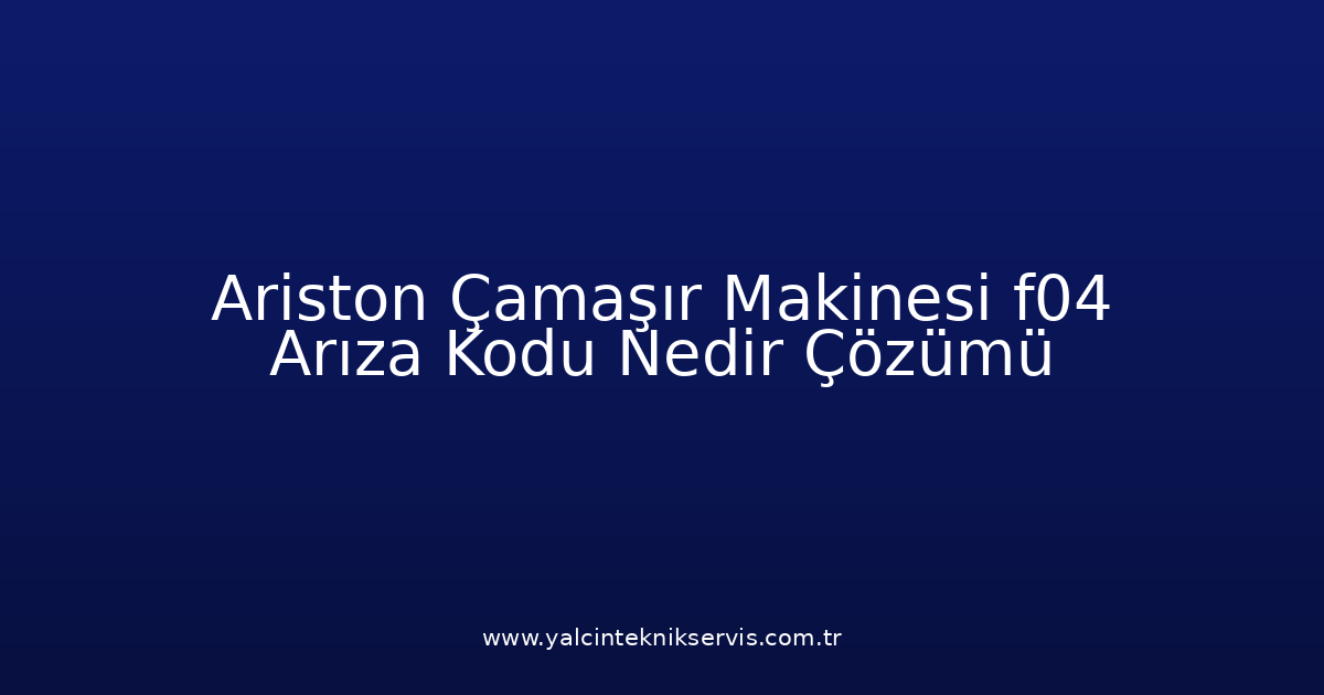 Ariston Çamaşır Makinesi F04 Arıza Kodu Nedir? Çözümü