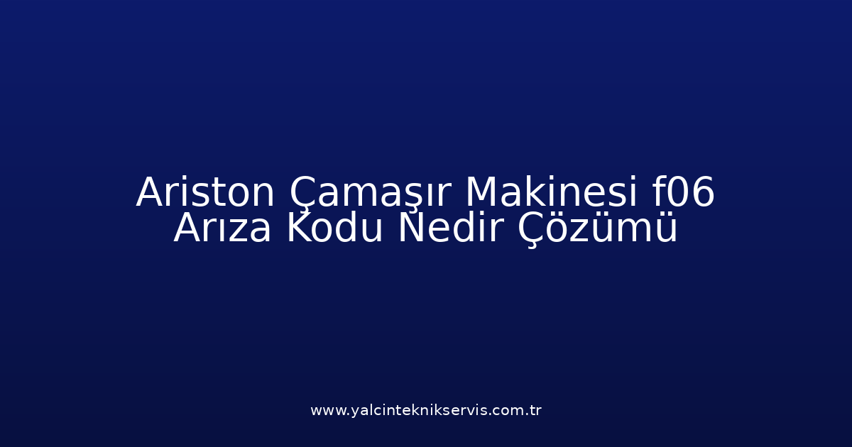 Ariston Çamaşır Makinesi F06 Arıza Kodu Nedir? Çözümü