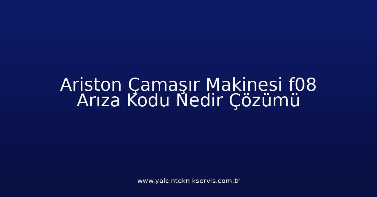 Ariston Çamaşır Makinesi F08 Arıza Kodu Nedir? Çözümü