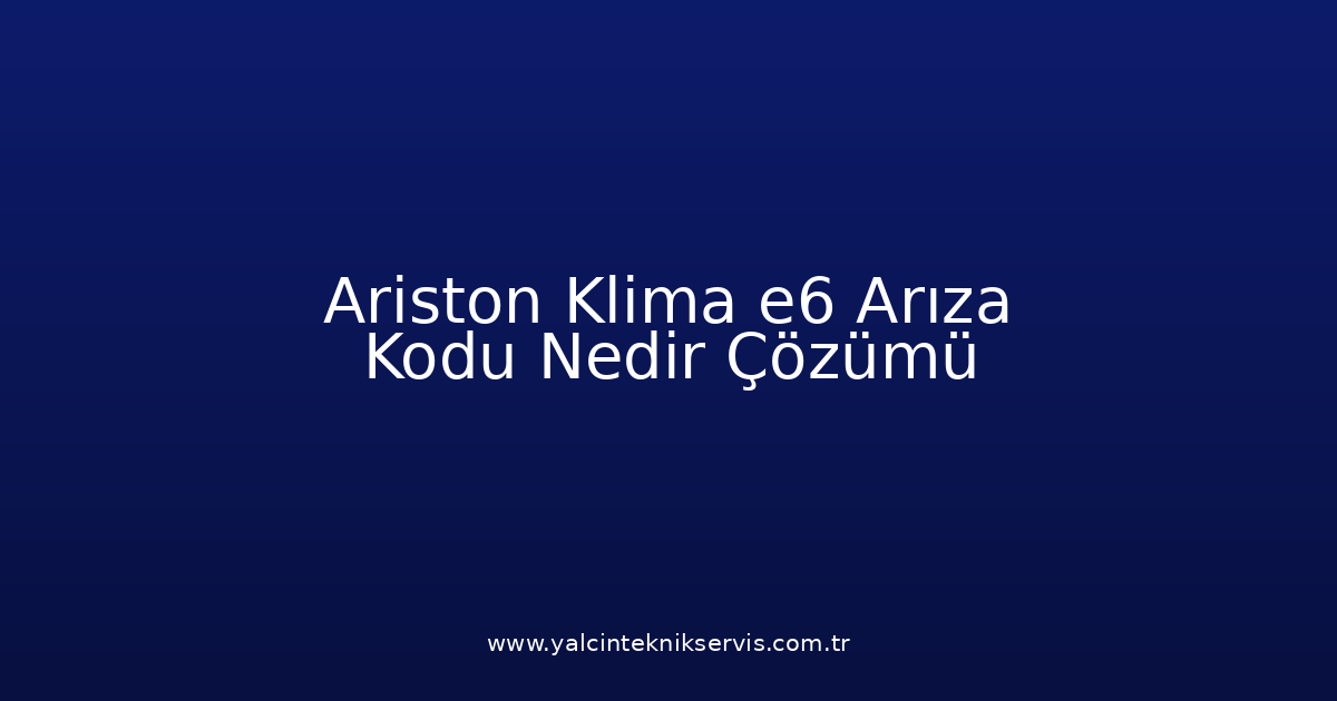 Ariston Klima E6 Arıza Kodu Nedir? Çözümü