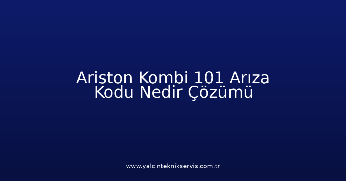 Ariston Kombi 101 Arıza Kodu Nedir? Çözümü