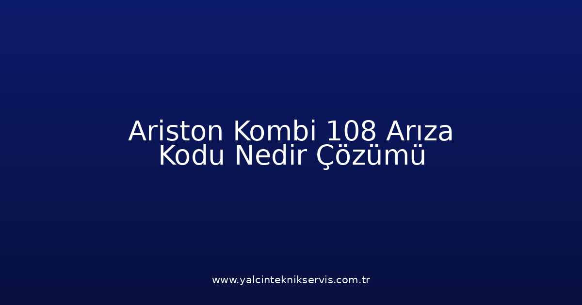 Ariston Kombi 108 Arıza Kodu Nedir? Çözümü