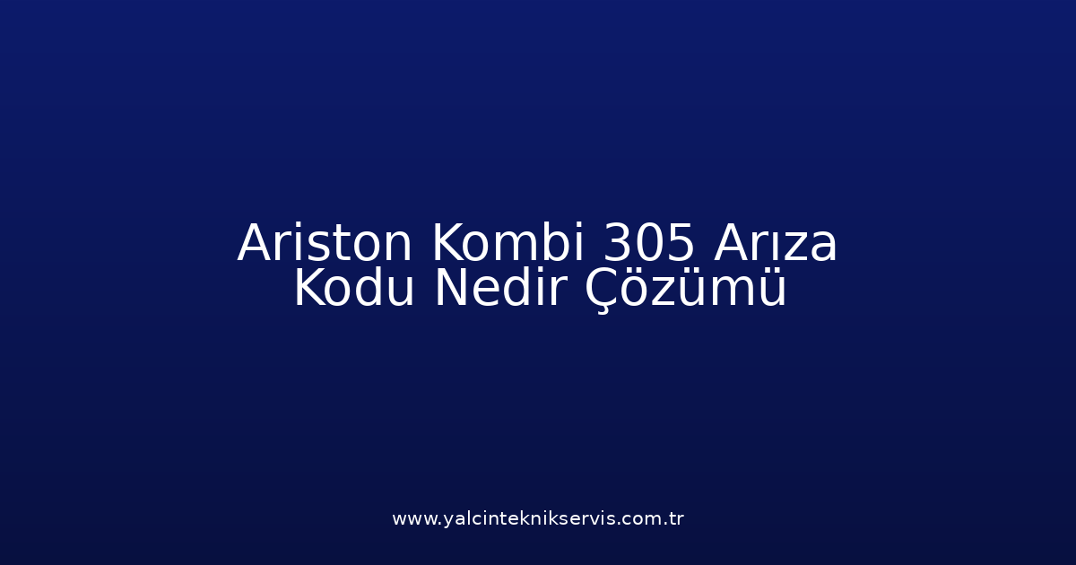 Ariston Kombi 305 Arıza Kodu Nedir? Çözümü