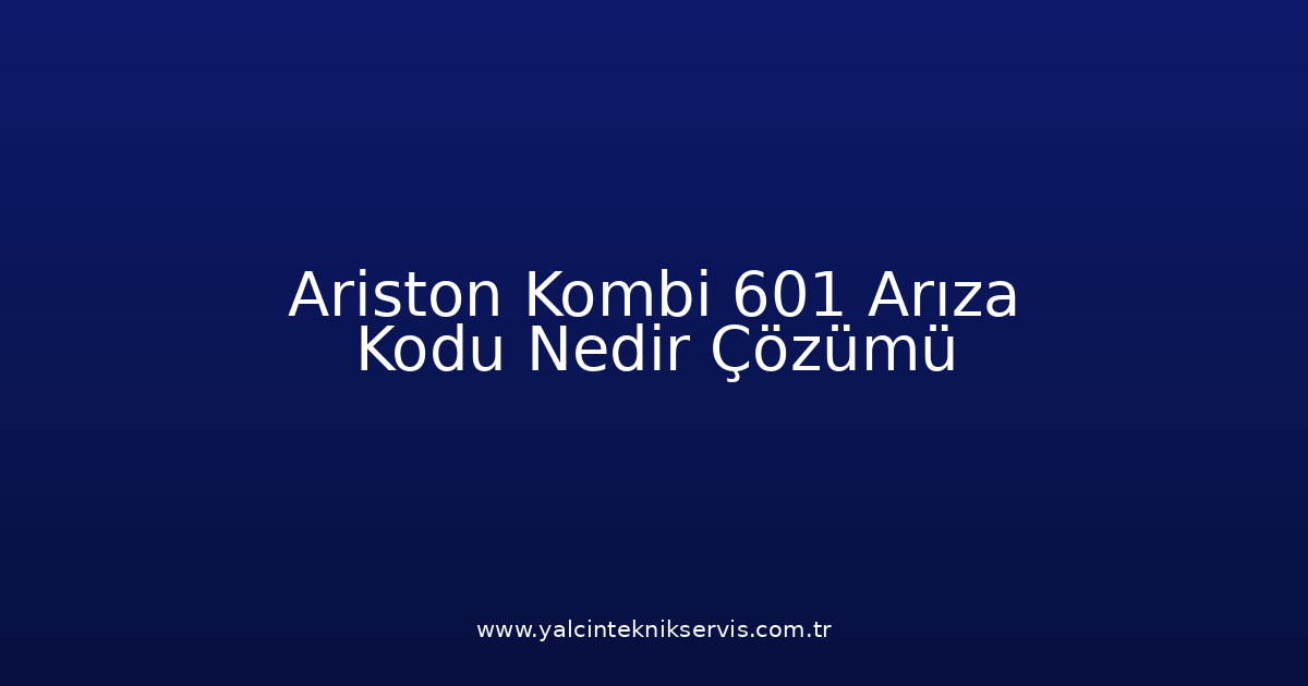 Ariston Kombi 601 Arıza Kodu Nedir? Çözümü