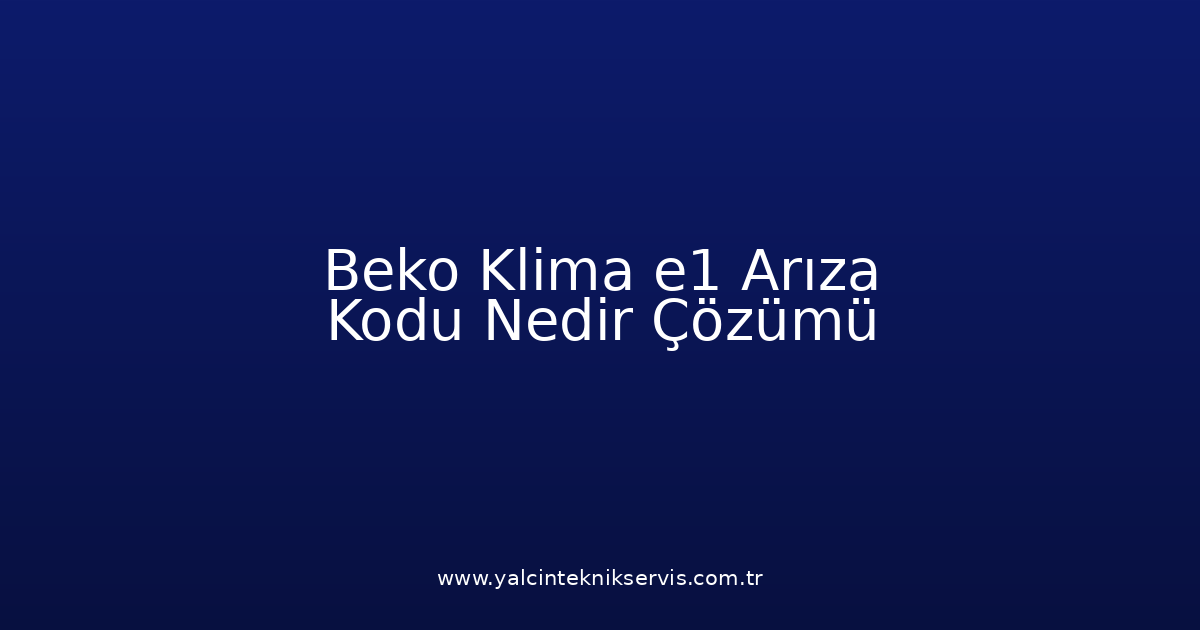 Beko Klima E1 Arıza Kodu Nedir? Çözümü