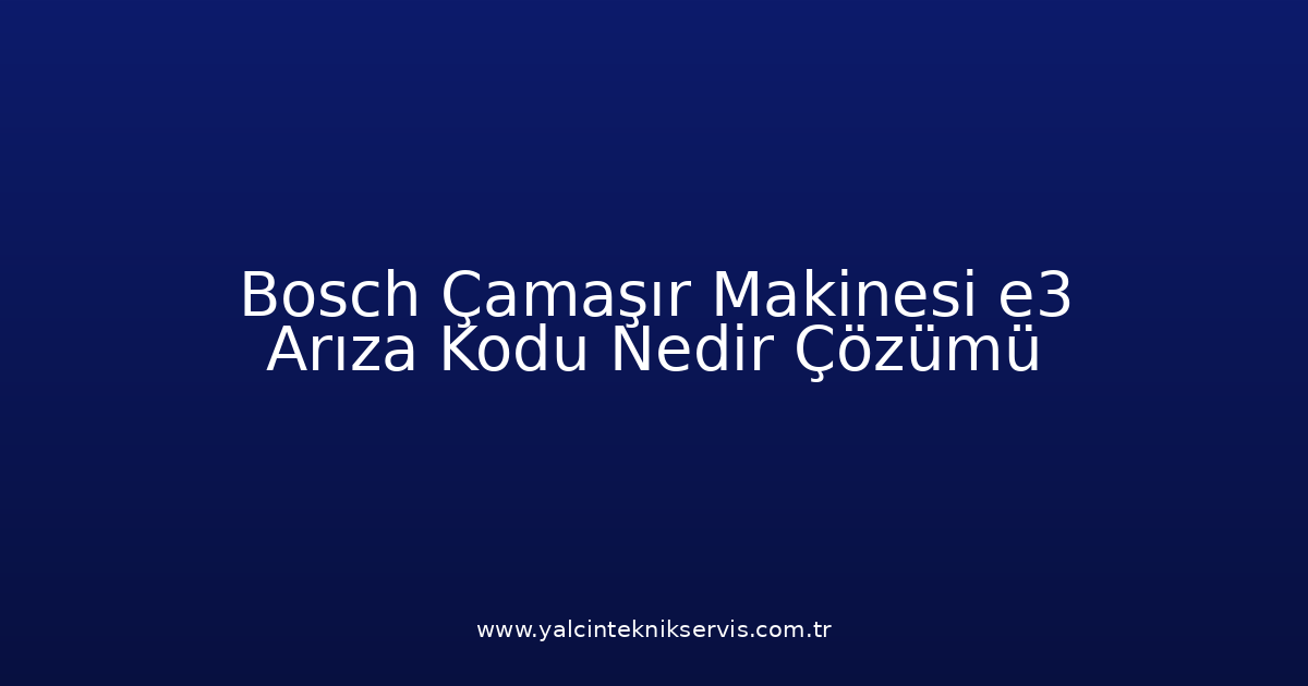 Bosch Çamaşır Makinesi E3 Arıza Kodu Nedir? Çözümü