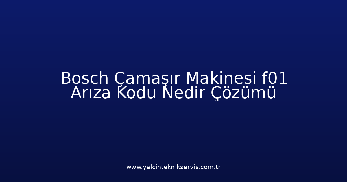 Bosch Çamaşır Makinesi F01 Arıza Kodu Nedir? Çözümü