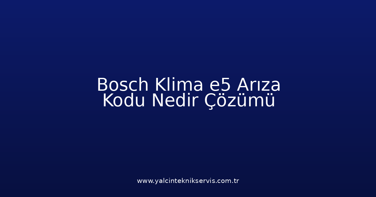 Bosch Klima E5 Arıza Kodu Nedir? Çözümü