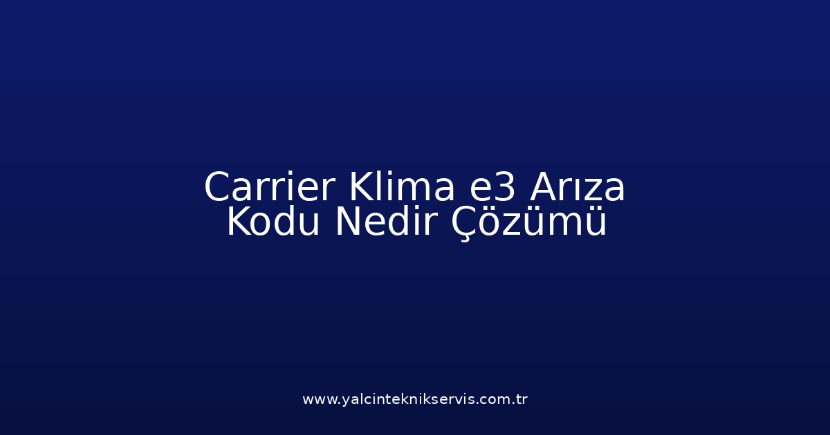 Carrier Klima E3 Arıza Kodu Nedir? Çözümü