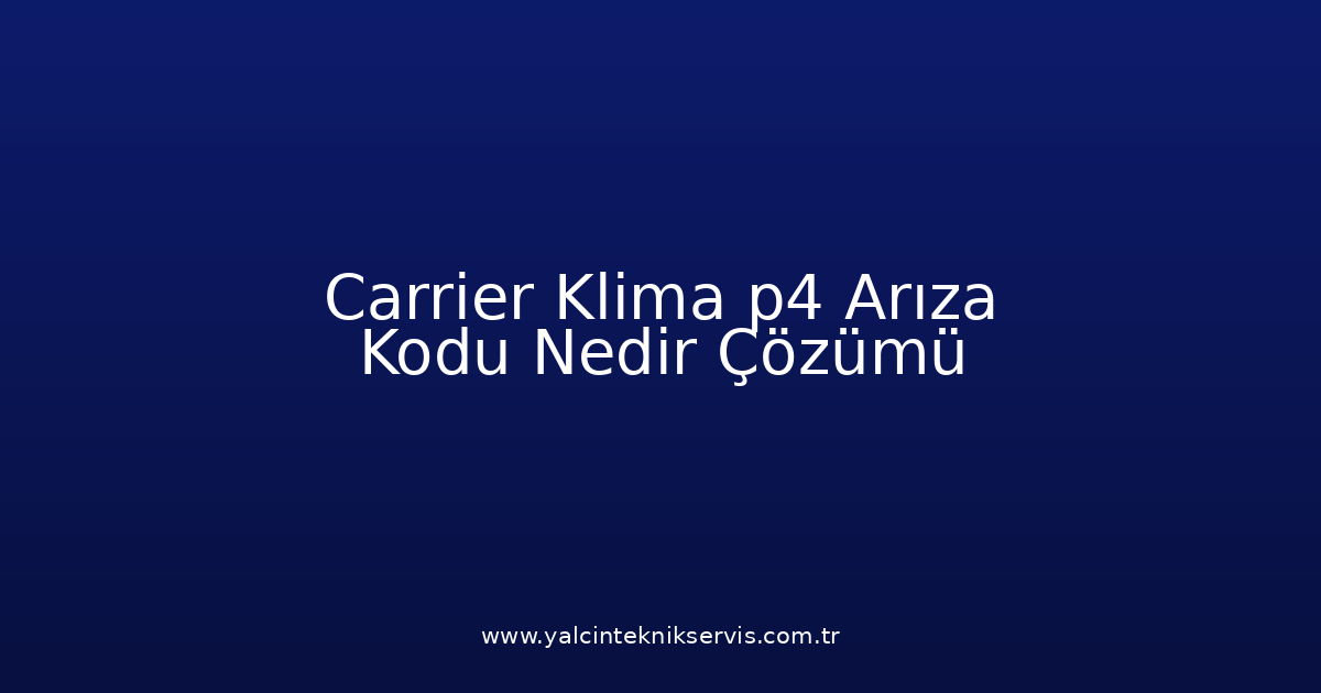 Carrier Klima P4 Arıza Kodu Nedir? Çözümü