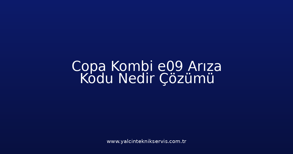 Copa Kombi E09 Arıza Kodu Nedir? Çözümü