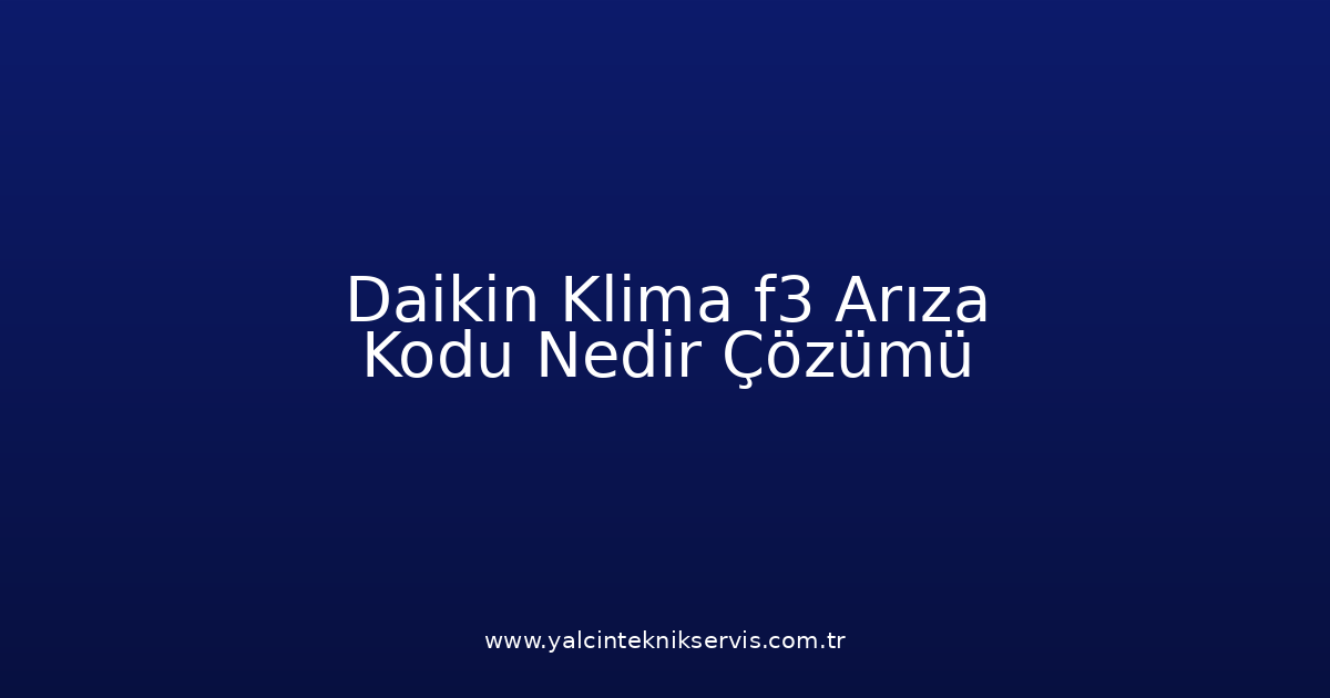 Daikin Klima F3 Arıza Kodu Nedir? Çözümü