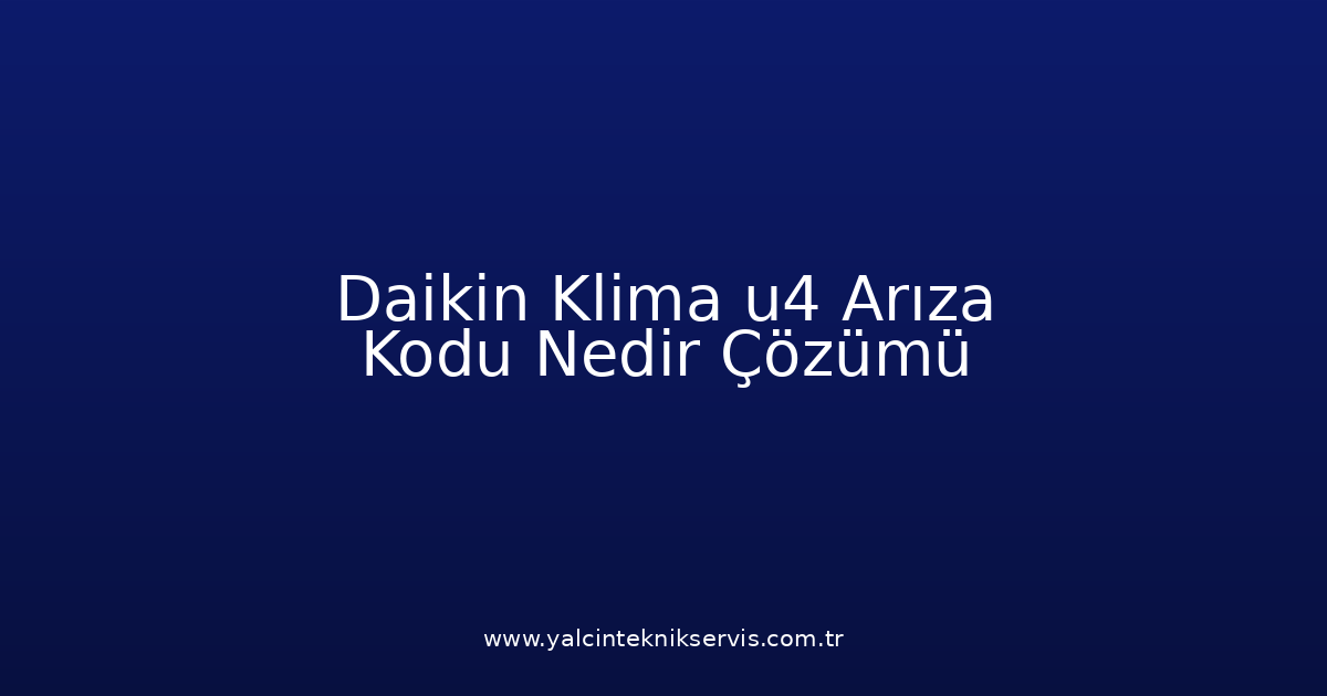 Daikin Klima U4 Arıza Kodu Nedir? Çözümü