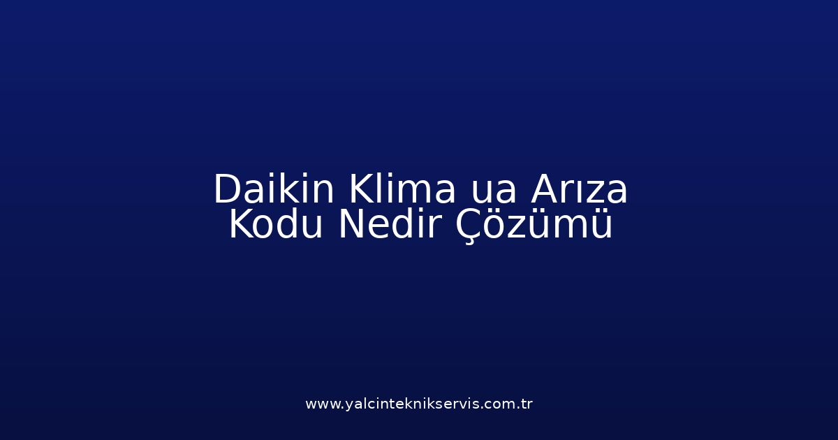 Daikin Klima Ua Arıza Kodu Nedir? Çözümü