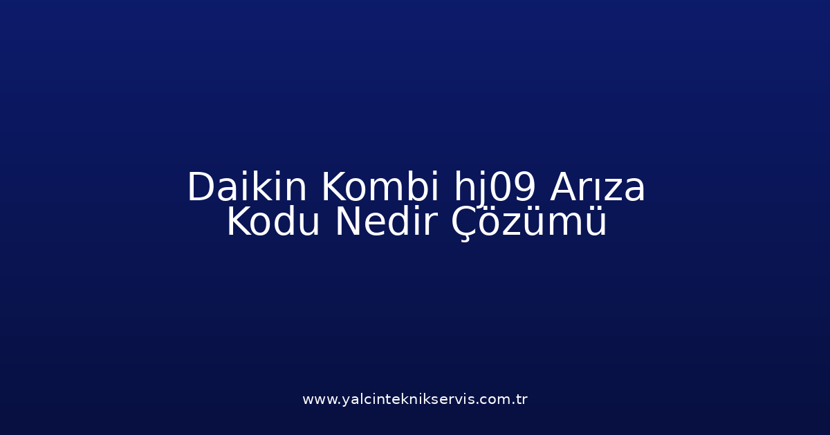 Daikin Kombi Hj09 Arıza Kodu Nedir? Çözümü