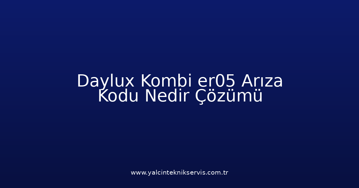 Daylux Kombi Er05 Arıza Kodu Nedir? Çözümü