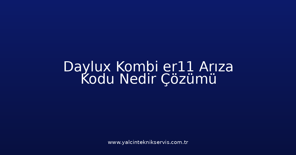 Daylux Kombi Er11 Arıza Kodu Nedir? Çözümü
