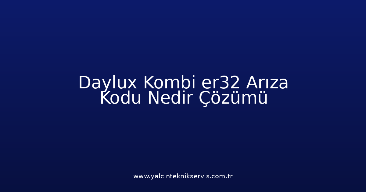 Daylux Kombi Er32 Arıza Kodu Nedir? Çözümü