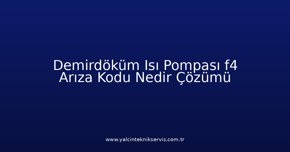 Demirdöküm Isı Pompası F4 Arıza Kodu Nedir? Çözümü