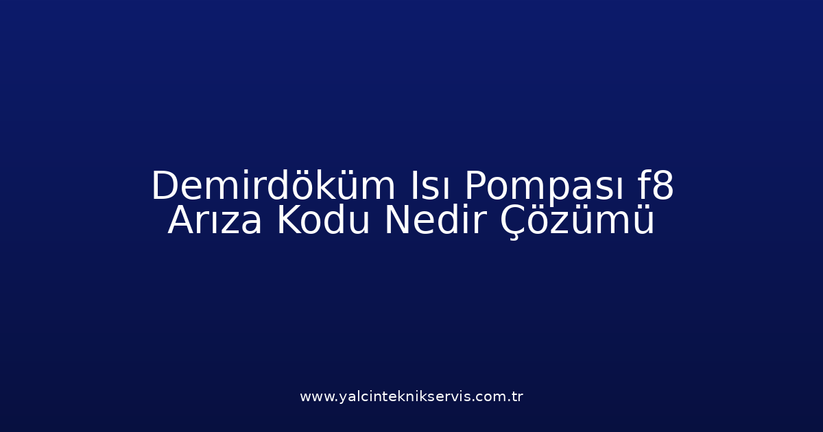 Demirdöküm Isı Pompası F8 Arıza Kodu Nedir? Çözümü