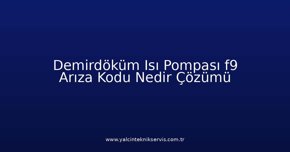 Demirdöküm Isı Pompası F9 Arıza Kodu Nedir? Çözümü