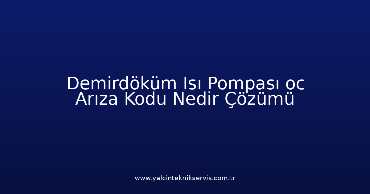Demirdöküm Isı Pompası Oc Arıza Kodu Nedir? Çözümü