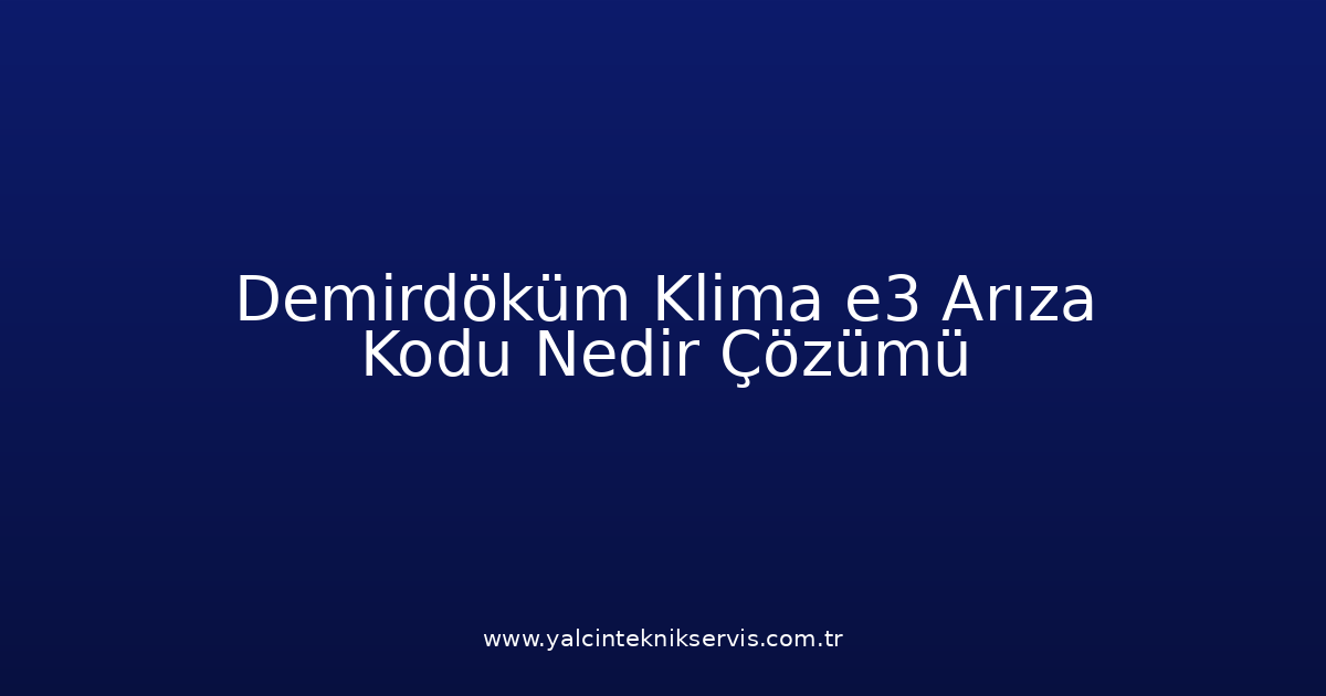 Demirdöküm Klima E3 Arıza Kodu Nedir? Çözümü