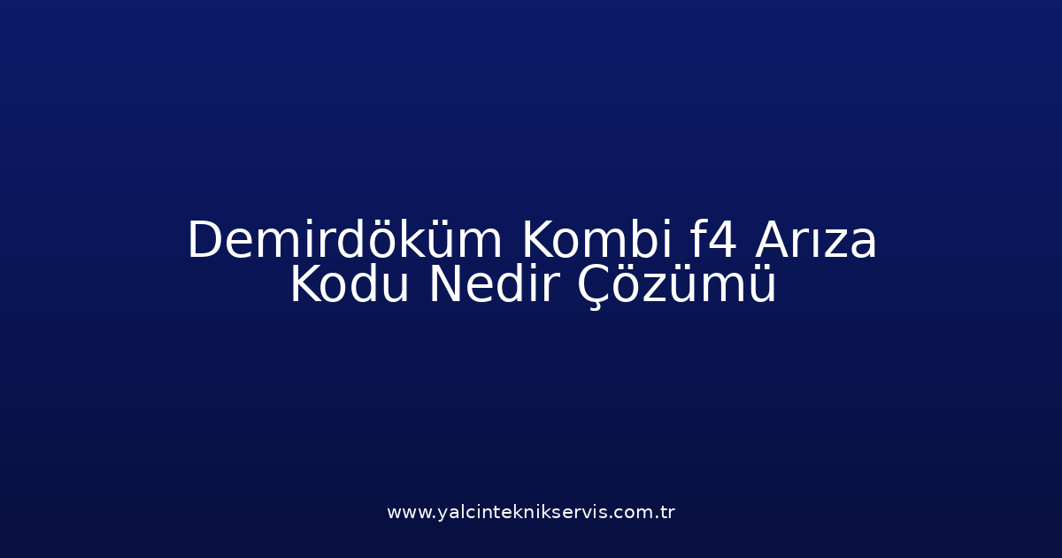 Demirdöküm Kombi F4 Arıza Kodu Nedir? Çözümü