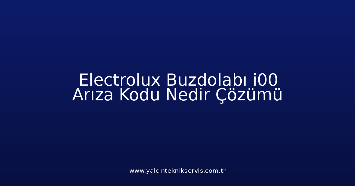 Electrolux Buzdolabı I00 Arıza Kodu Nedir? Çözümü