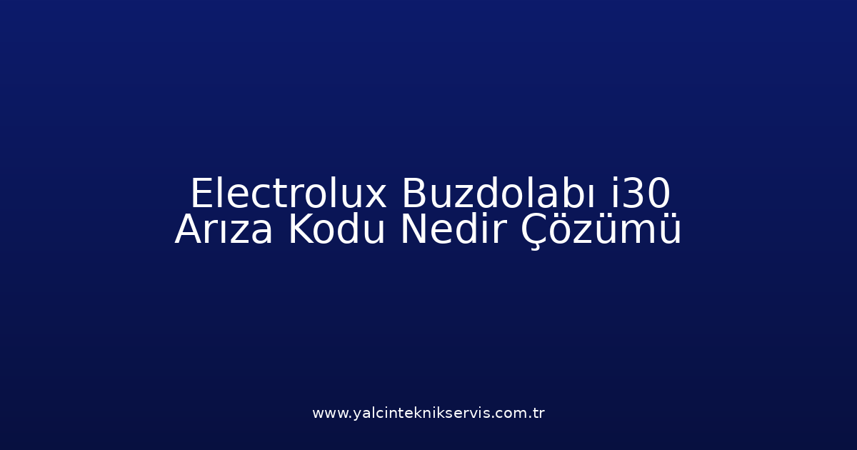 Electrolux Buzdolabı I30 Arıza Kodu Nedir? Çözümü