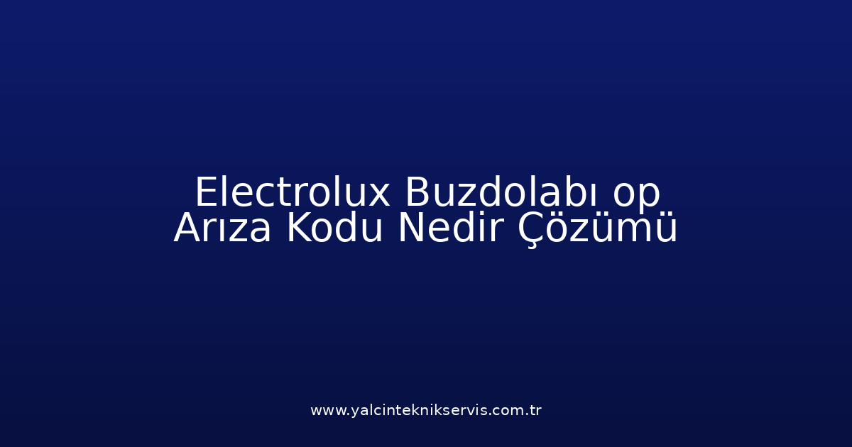 Electrolux Buzdolabı Op Arıza Kodu Nedir? Çözümü