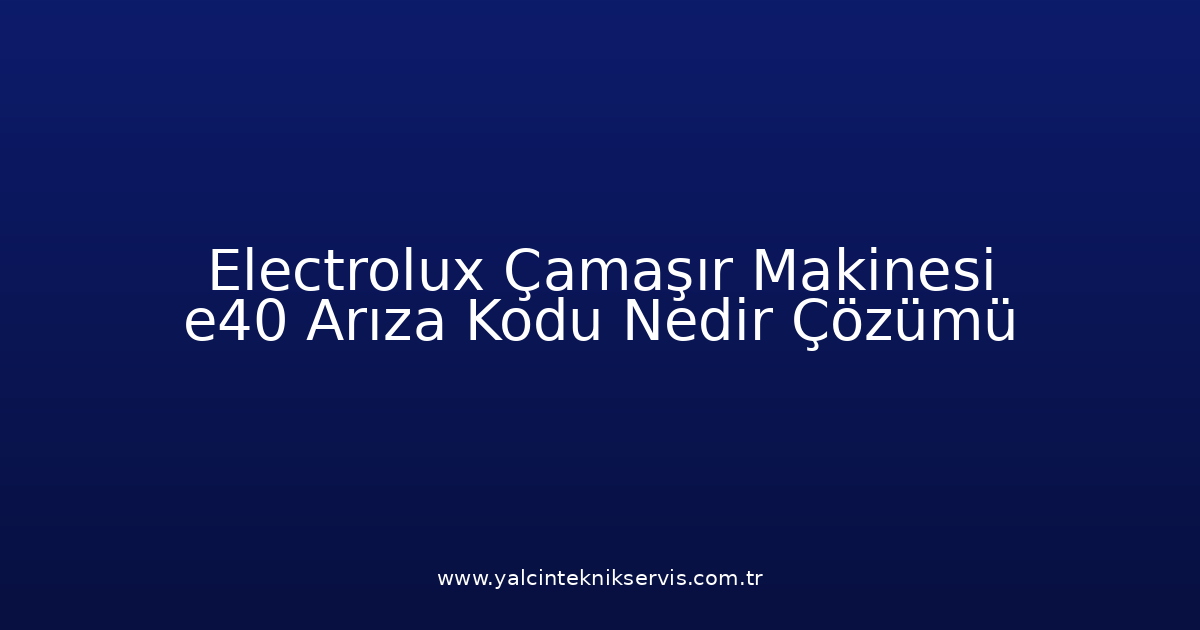 Electrolux Çamaşır Makinesi E40 Arıza Kodu Nedir? Çözümü
