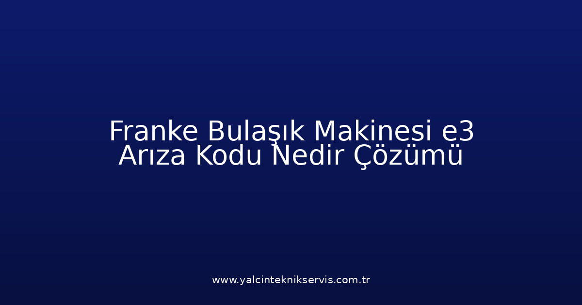 Franke Bulaşık Makinesi E3 Arıza Kodu Nedir? Çözümü