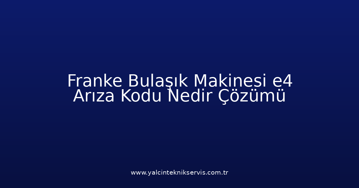 Franke Bulaşık Makinesi E4 Arıza Kodu Nedir? Çözümü