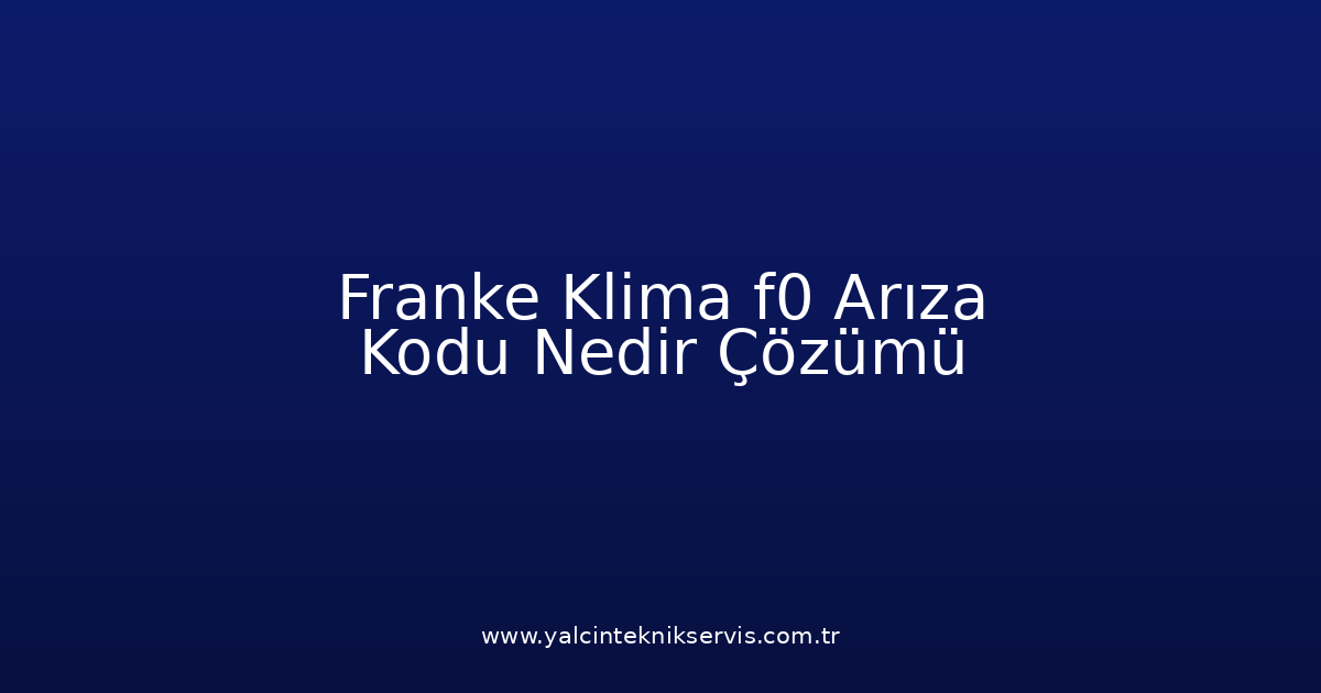 Franke Klima F0 Arıza Kodu Nedir? Çözümü