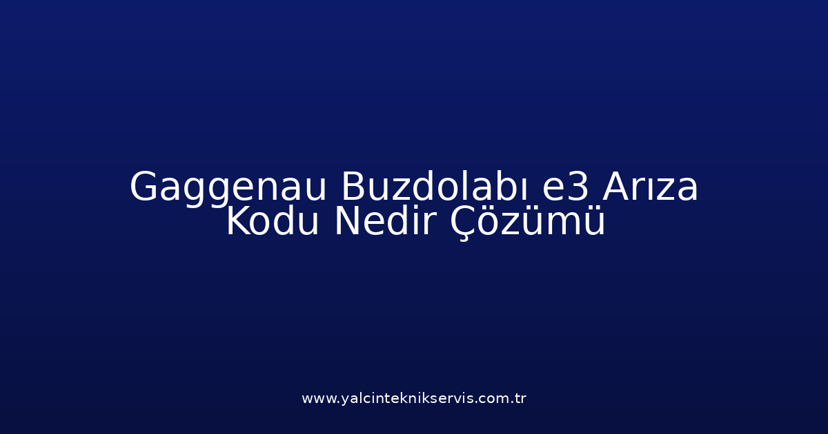 Gaggenau Buzdolabı E3 Arıza Kodu Nedir? Çözümü