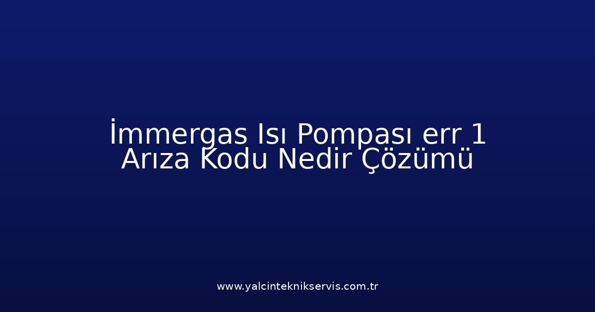 İmmergas Isı Pompası Err 1 Arıza Kodu Nedir? Çözümü